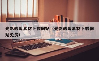 忻州光影裁剪素材下载网站（光影裁剪素材下载网站免费）